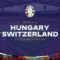 Hungary vs Switzerland